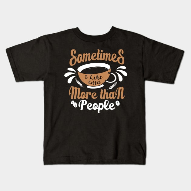 Sometimes I like Coffee more than People Kids T-Shirt by MZeeDesigns